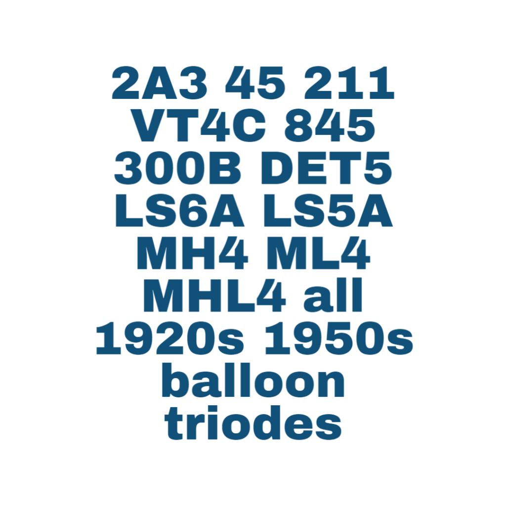 2A3 45 211 VT4C 845 300B DET5 LS6A LS5A MH4 ML4 MHL4 all 1920s 1950s balloon triodes ...