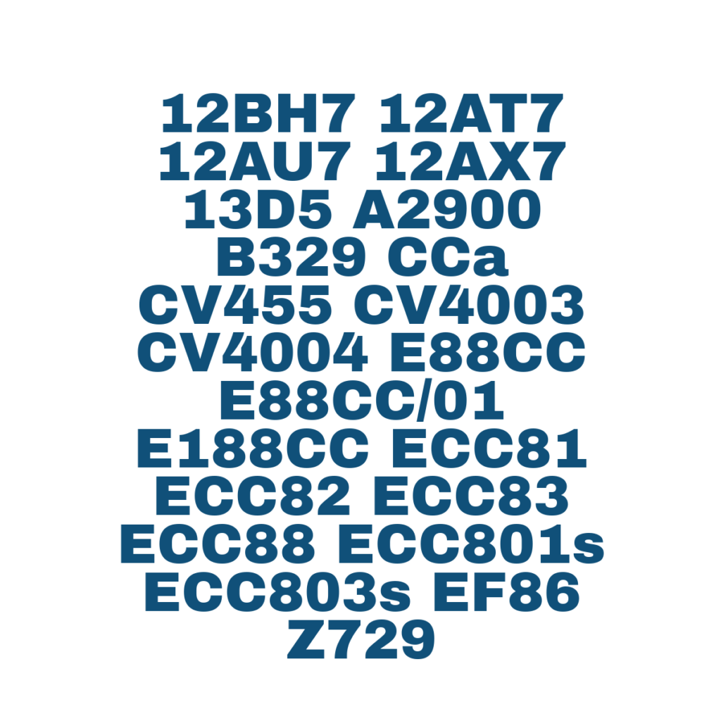 12BH7 12AT7 12AU7 12AX7 13D5 A2900 B329 CCa CV455 CV4003 CV4004 E88CC E88CC/01 E188CC ECC81 ECC82 ECC83 ECC88 ECC801s ECC803s EF86 Z729